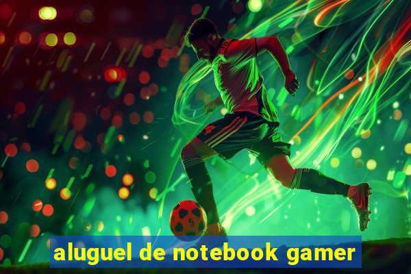 aluguel de notebook gamer